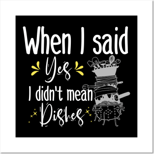 When I said yes I didn't mean dishes  , funny mom gift Posters and Art